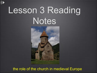 Lesson 3 Reading 
Notes 
the role of the church in medieval Europe 
 