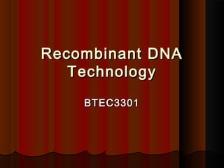 Recombinant DNA
   Technology
    BTEC3301
 