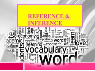 REFERENCE &
INFERENCE
 