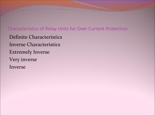 Characteristics of Relay Units for Over Current Protection
Definite Characteristics
Inverse Characteristics
Extremely Inverse
Very inverse
Inverse
 