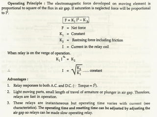 Attracted Armature Type Relays
These have a coil or
electromagnet energized by
a coil .The coil is energized
by operating quantity like V
or I.
Under normal conditions the
coil cannot attract the
plunger due to spring force.
Under fault condition the
fault current increases so
armature or plunger gets
attracted to close the
contacts.
 