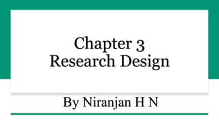 Chapter 3
Research Design
By Niranjan H N
 