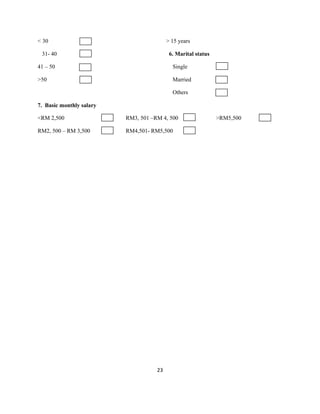 < 30 > 15 years
31- 40 6. Marital status
41 – 50 Single
>50 Married
Others
7. Basic monthly salary
<RM 2,500 RM3, 501 –RM 4, 500 >RM5,500
RM2, 500 – RM 3,500 RM4,501- RM5,500
23
 