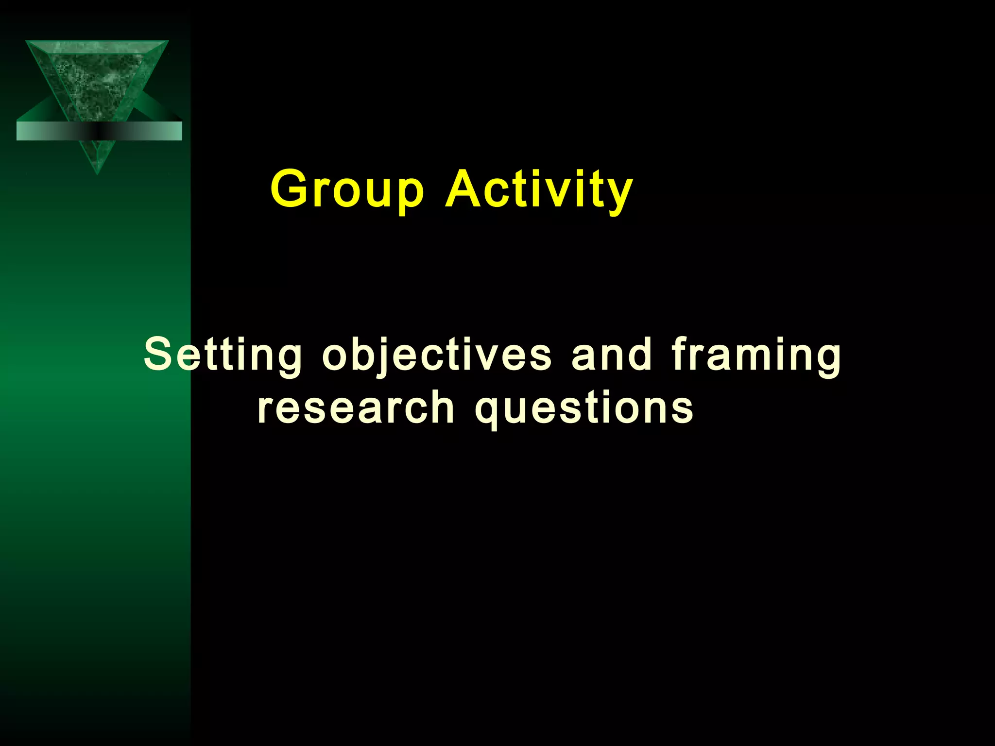 19
Setting objectives and framing
research questions
Group Activity
 