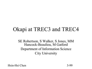 Okapi at TREC3 and TREC4
SE Robertson, S Walker, S Jones, MM
Hancock-Beaulieu, M Gatford
Department of Information Science
City University
Hsin-Hsi Chen

3-99

 