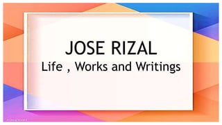 Theme:
JOSE RIZAL
Life , Works and Writings
 