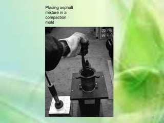 Placing asphalt
mixture in a
compaction
mold




                  28
 