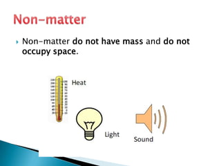 

Non-matter do not have mass and do not
occupy space.

 