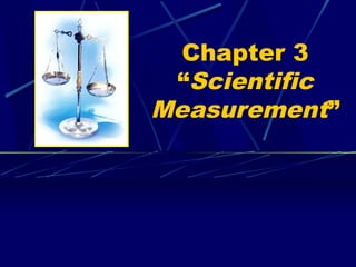 Chapter 3
 “Scientific
Measurement”
 