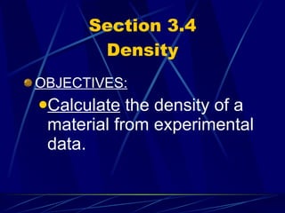 Section 3.4 Density OBJECTIVES: Calculate  the density of a material from experimental data. 