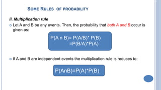 2-21
SOME RULES OF PROBABILITY
ii. Multiplication rule
 Let A and B be any events. Then, the probability that both A and B occur is
given as:
 If A and B are independent events the multiplication rule is reduces to:
P(A n B)= P(A/B)* P(B)
=P(B/A)*P(A)
P(AnB)=P(A)*P(B)
 