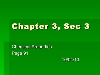 Chapter 3, Sec 3  Chemical Properties  Page 91  10/04/10 