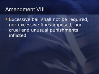 Amendment VIII Excessive bail shall not be required, nor excessive fines imposed, nor cruel and unusual punishments inflicted 