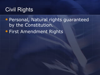 Civil Rights Personal, Natural rights guaranteed by the Constitution. First Amendment Rights 