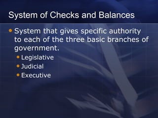 System of Checks and Balances System that gives specific authority to each of the three basic branches of government. Legislative Judicial Executive 