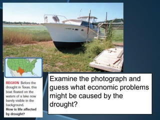 Examine the photograph and
guess what economic problems
might be caused by the
drought?

 