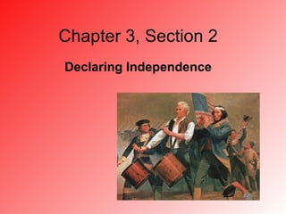 Chapter 3, Section 2
Declaring Independence
 