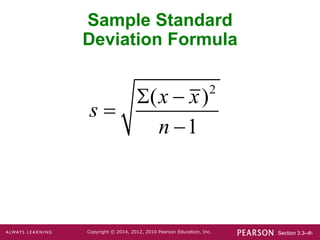 Section 3.3-‹#›
Copyright © 2014, 2012, 2010 Pearson Education, Inc.
Sample Standard
Deviation Formula
2
( )
1
x x
s
n
 


 
