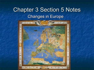 Chapter 3 Section 5 NotesChapter 3 Section 5 Notes
Changes in EuropeChanges in Europe
 