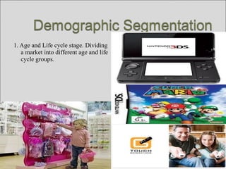1. Age and Life cycle stage. Dividing
a market into different age and life
cycle groups.
 