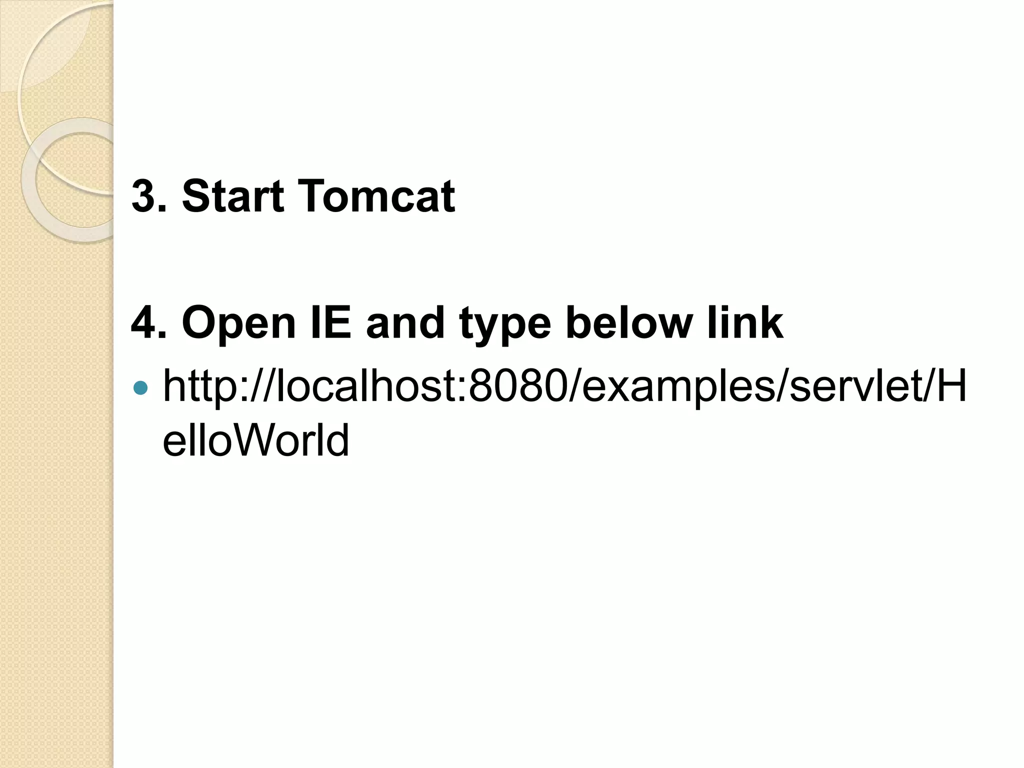 3. Start Tomcat
4. Open IE and type below link
 http://localhost:8080/examples/servlet/H
elloWorld
 