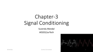 Chapter-3
Signal Conditioning
Suvendu Mondal
AP,EED,SurTech
20-04-2023 SurTech, JIS, DumDum 1
 