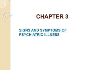 CHAPTER 3
SIGNS AND SYMPTOMS OF
PSYCHIATRIC ILLNESS
 