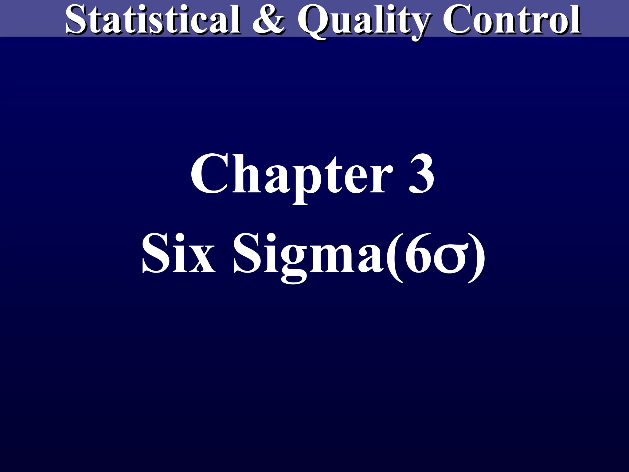 Statistical & Quality Control
Statistical & Quality Control
Chapter 3
Six Sigma(6)
 