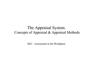 The Appraisal System.  Concepts of Appraisal & Appraisal Methods M21 : Assessment in the Workplace ,[object Object],[object Object],[object Object],[object Object],[object Object],[object Object],[object Object],[object Object],[object Object]