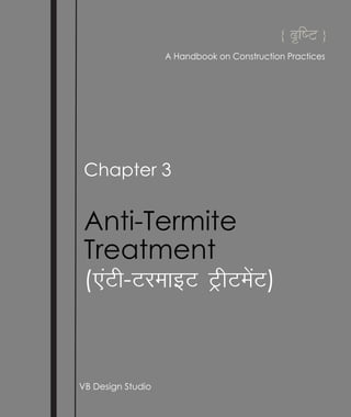Chapter 3
Anti-Termite
Treatment
(,aVh-VjekbV VªhVesaV)
VB Design Studio
{ dRiYT }
A Handbook on Construction Practices
 