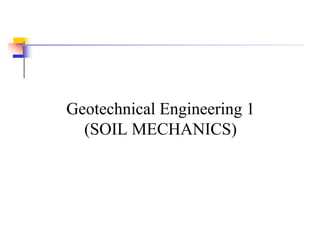 Geotechnical Engineering 1
(SOIL MECHANICS)
 