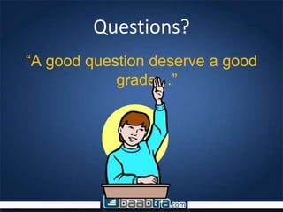 Questions?
“A good question deserve a good
grade…”
 