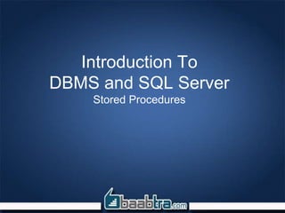 Introduction To
DBMS and SQL Server
Stored Procedures
 