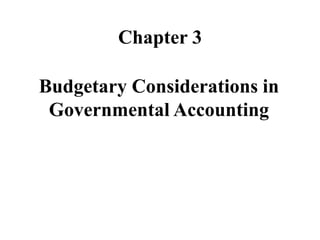 Chapter 3
Budgetary Considerations in
Governmental Accounting
 