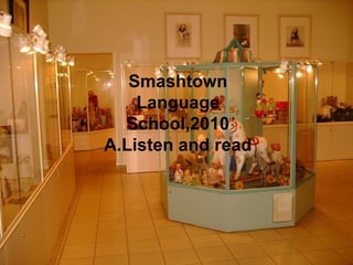 Smashtown
Smashtown Language
      Language
    School,2010
     School,2010
  A.Listen and read
  A.Listen and read
 