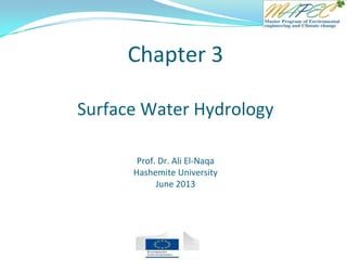 Chapter 3
Surface Water Hydrology
Prof. Dr. Ali El-Naqa
Hashemite University
June 2013
 