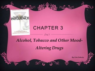 Chapter 3 Alcohol, Tobacco and Other Mood-Altering Drugs By: Erin Doherty 