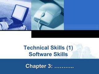 Company
LOGO
Technical Skills (1)
Software Skills
Chapter 3: ………..
 