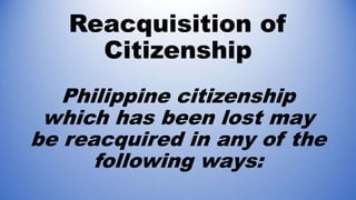 (4) by repatriation in the case of a
married woman who has lost her
citizenship upon marriage to a
foreigner; this may be ...