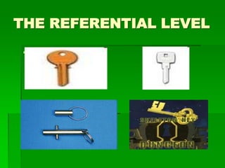 THE REFERENTIAL LEVEL
 THREE BASIC
LANGUAGE
FUNCTIONS:
 