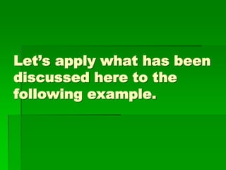 Let’s apply what has been
discussed here to the
following example.
 