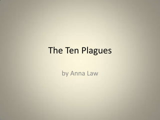 The Ten Plagues

   by Anna Law
 
