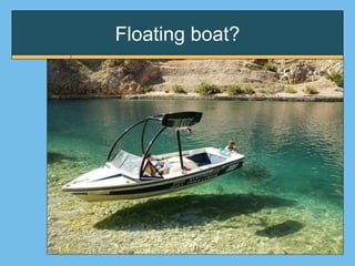Floating boat?
 