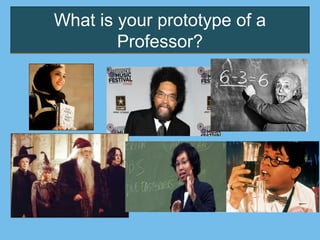 What is your prototype of a
Professor?
 