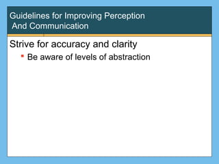 Guidelines for Improving Perception
And Communication
Strive for accuracy and clarity
 Be aware of levels of abstraction
 