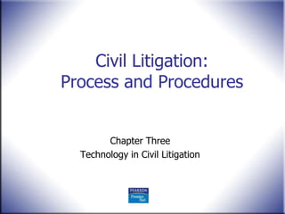 Civil Litigation:
Process and Procedures


        Chapter Three
  Technology in Civil Litigation
 