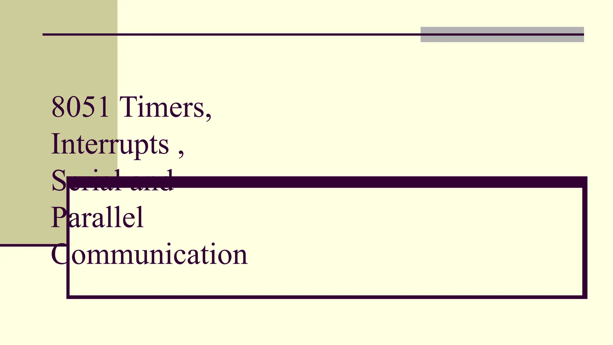 8051 Timers, Interrupts , Serial and Parallel Communication 