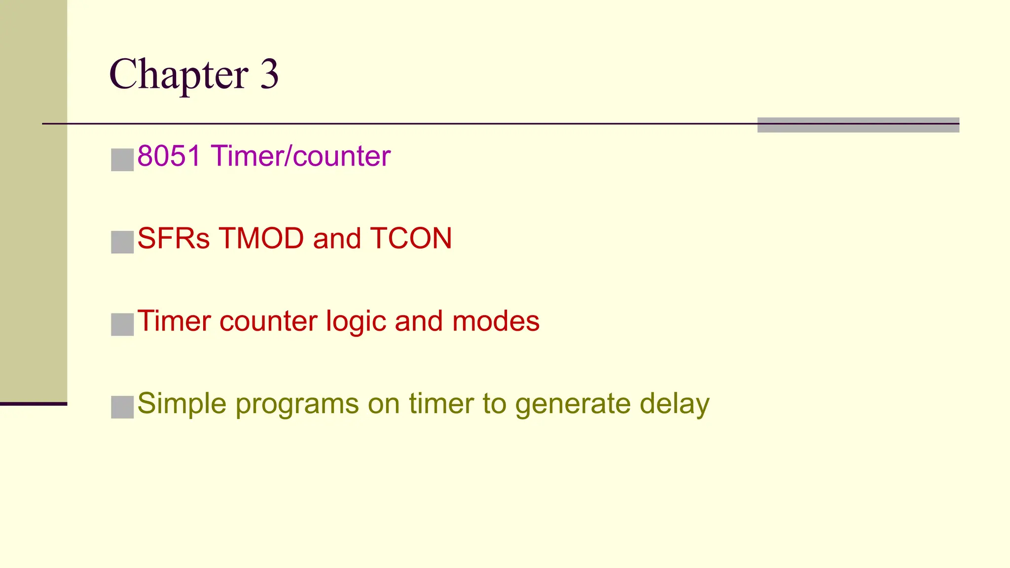Chapter 3 ■8051 Timer/counter ■SFRs TMOD and TCON ■Timer counter logic and modes ■Simple programs on timer to generate delay 
