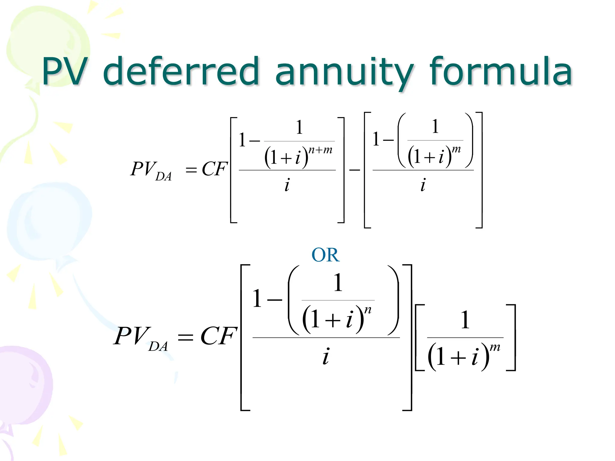 PV deferred annuity formula
   







































i
i
i
i
CF
PV
m
m
n
DA
1
1
1
1
1
1
OR
 
  




























 m
n
DA
i
i
i
CF
PV
1
1
1
1
1
 
