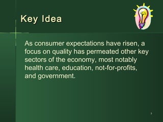 Key IdeaKey Idea
As consumer expectations have risen, a
focus on quality has permeated other key
sectors of the economy, most notably
health care, education, not-for-profits,
and government.
33
 